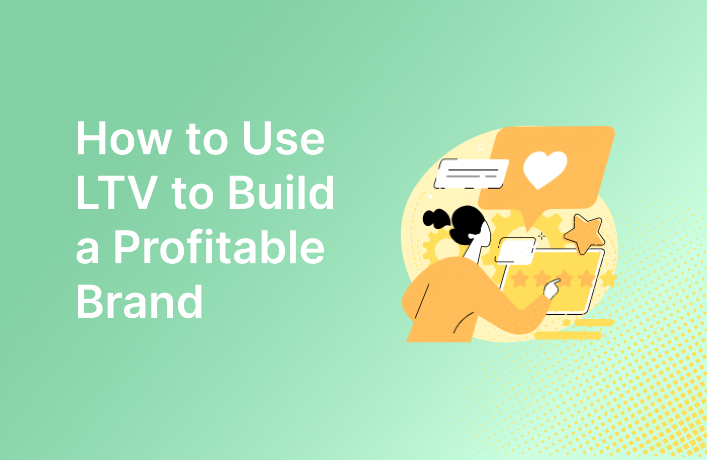 How to Use LTV to Build a Profitable Brand —And Why Most Brands Fail to Do It